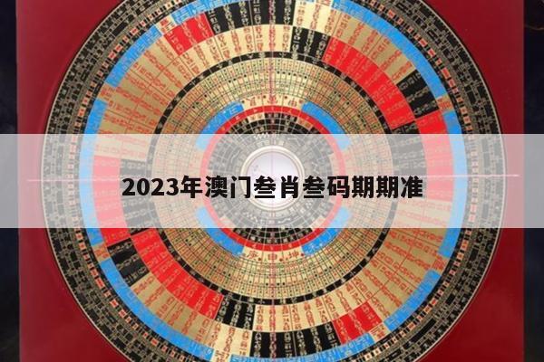2023年澳门叁肖叁码期期准